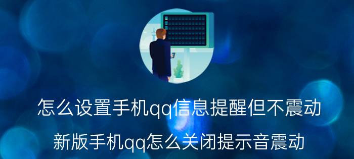 怎么设置手机qq信息提醒但不震动 新版手机qq怎么关闭提示音震动？